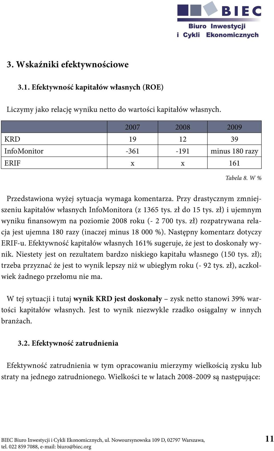 zł do 15 tys. zł) i ujemnym wyniku finansowym na poziomie roku (- 2 7 tys. zł) rozpatrywana relacja jest ujemna 18 razy (inaczej minus 18 ). Następny komentarz dotyczy ERIF-u.