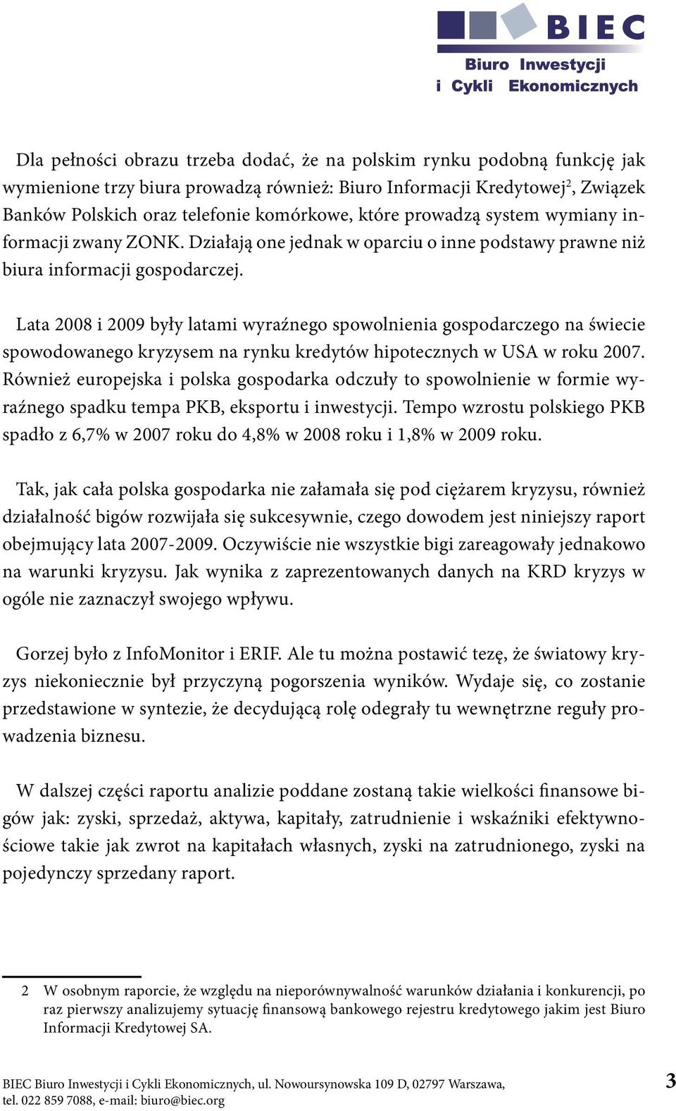 Lata i były latami wyraźnego spowolnienia gospodarczego na świecie spowodowanego kryzysem na rynku kredytów hipotecznych w USA w roku 27.