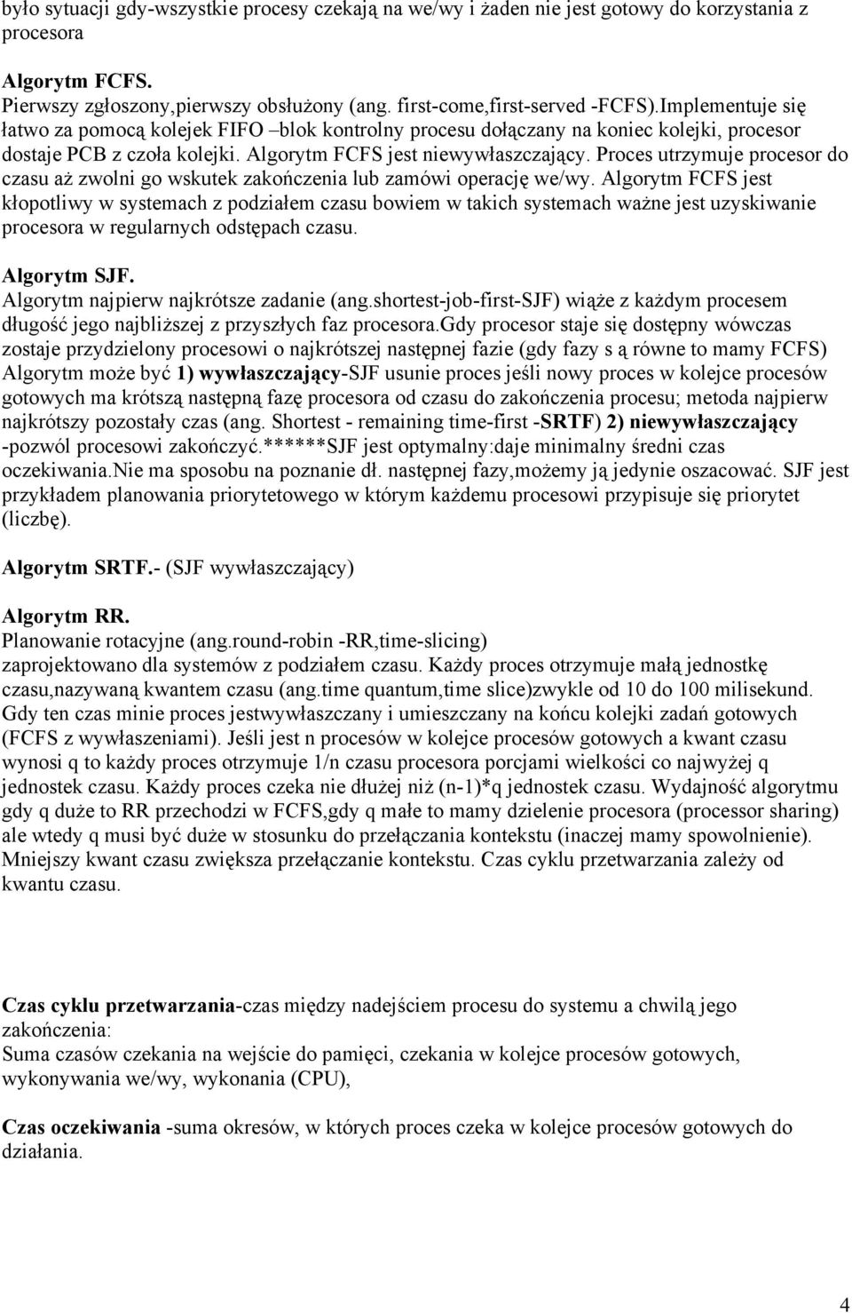 Proces utrzymuje procesor do czasu aż zwolni go wskutek zakończenia lub zamówi operację we/wy.