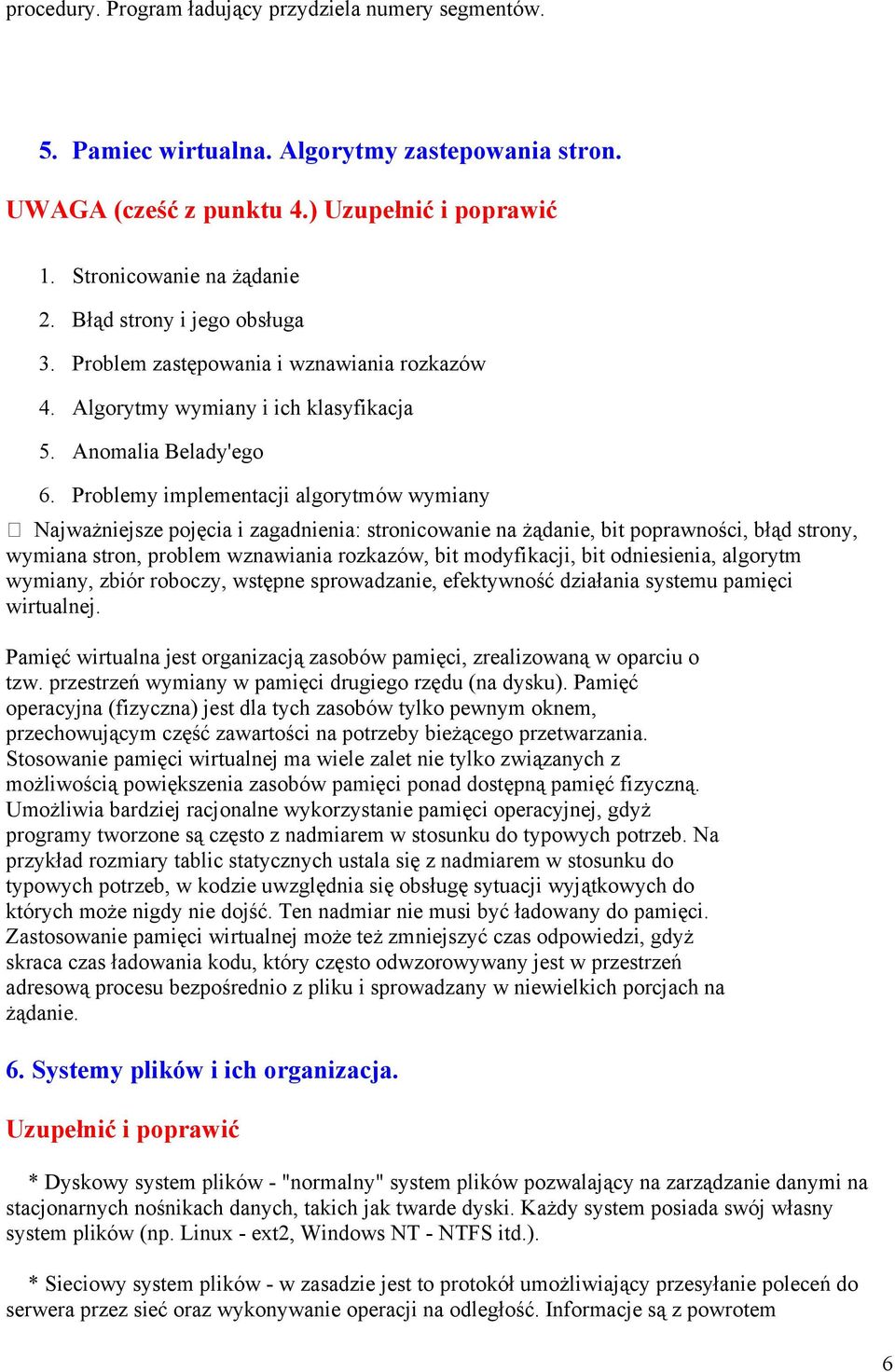 Problemy implementacji algorytmów wymiany Najważniejsze pojęcia i zagadnienia: stronicowanie na żądanie, bit poprawności, błąd strony, wymiana stron, problem wznawiania rozkazów, bit modyfikacji, bit