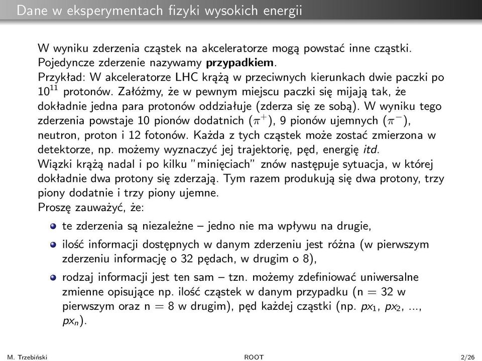 W wyniku tego zderzeniapowstaje10pionówdodatnich(π + ),9pionówujemnych(π ), neutron, proton i 12 fotonów. Każda z tych cząstek może zostać zmierzona w detektorze, np.