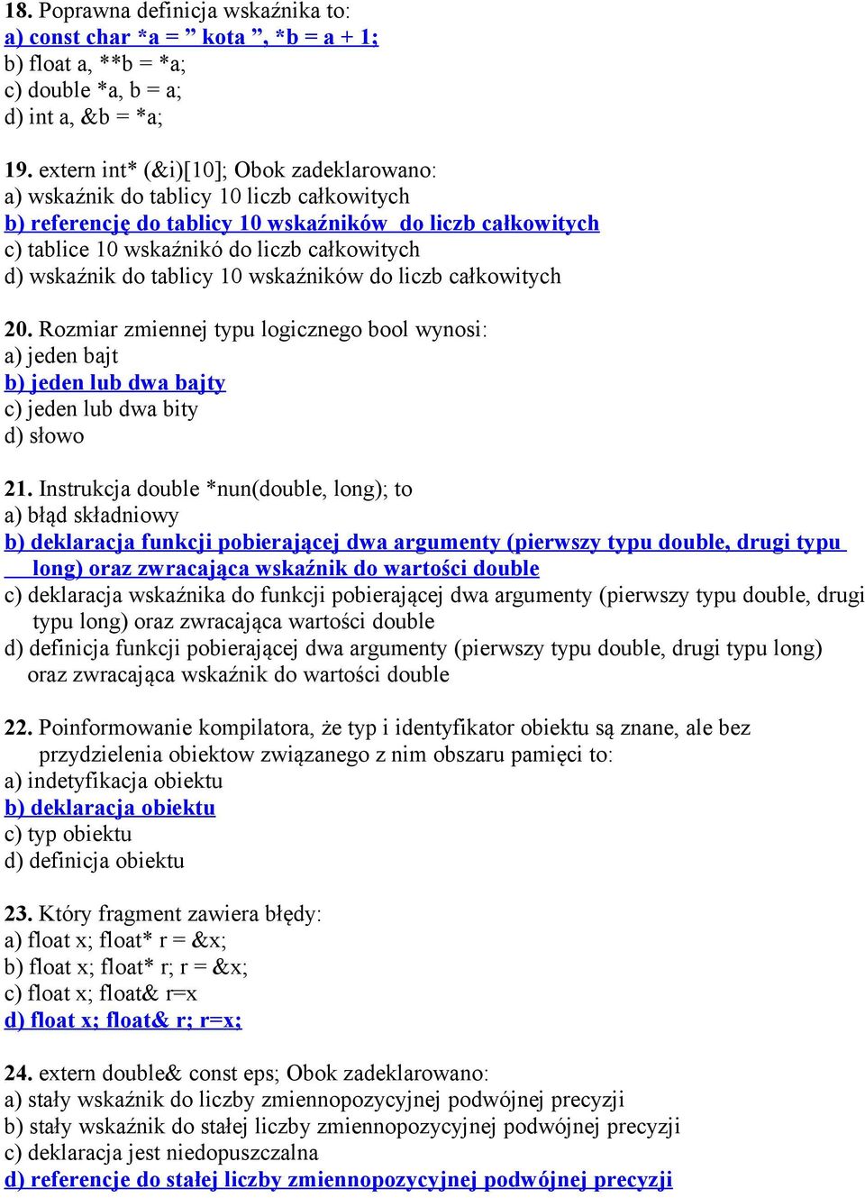 wskaźnik do tablicy 10 wskaźników do liczb całkowitych 20. Rozmiar zmiennej typu logicznego bool wynosi: a) jeden bajt b) jeden lub dwa bajty c) jeden lub dwa bity d) słowo 21.