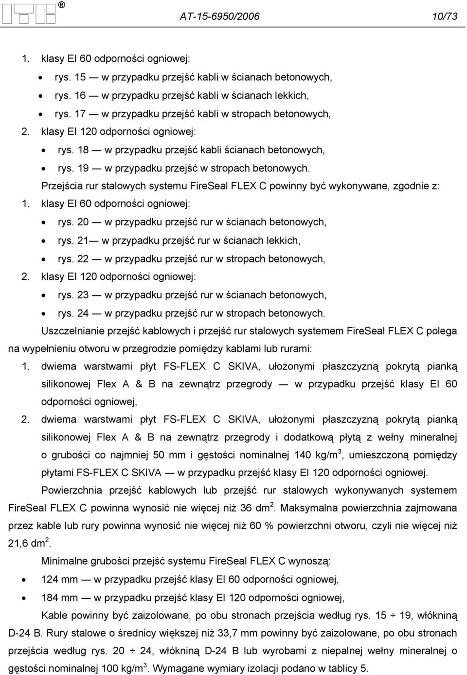 Przejścia rur stalowych systemu FireSeal FLEX C powinny być wykonywane, zgodnie z: 1. klasy EI 60 odporności ogniowej: rys. 20 w przypadku przejść rur w ścianach betonowych, rys.