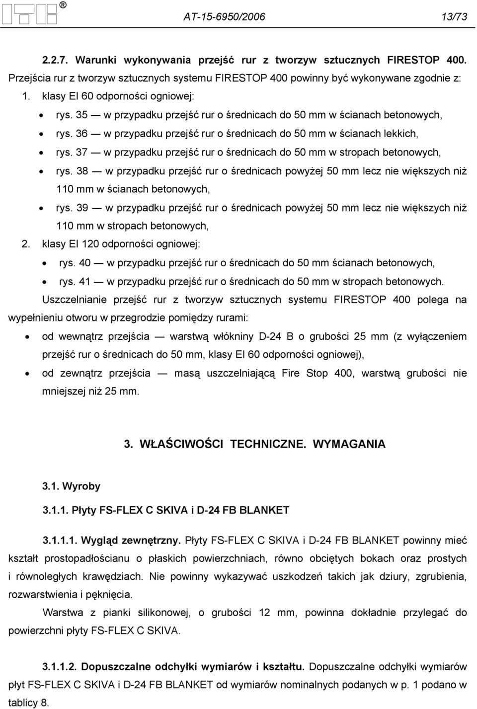 37 w przypadku przejść rur o średnicach do 50 mm w stropach betonowych, rys. 38 w przypadku przejść rur o średnicach powyżej 50 mm lecz nie większych niż 110 mm w ścianach betonowych, rys.