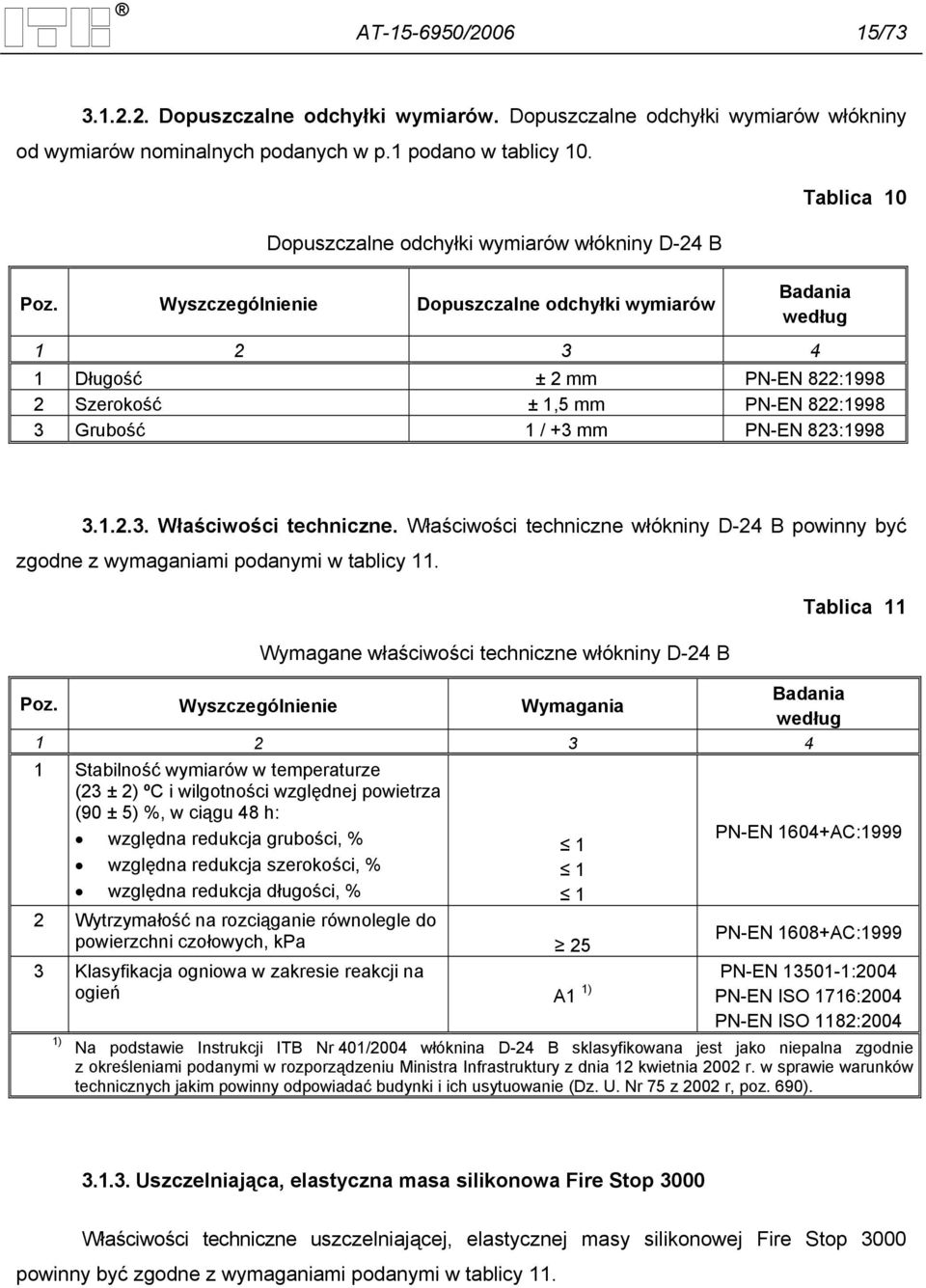 Wyszczególnienie Dopuszczalne odchyłki wymiarów Tablica 10 Badania według 1 2 3 4 1 Długość ± 2 mm PN-EN 822:1998 2 Szerokość ± 1,5 mm PN-EN 822:1998 3 Grubość 1 / +3 mm PN-EN 823:1998 3.1.2.3. Właściwości techniczne.