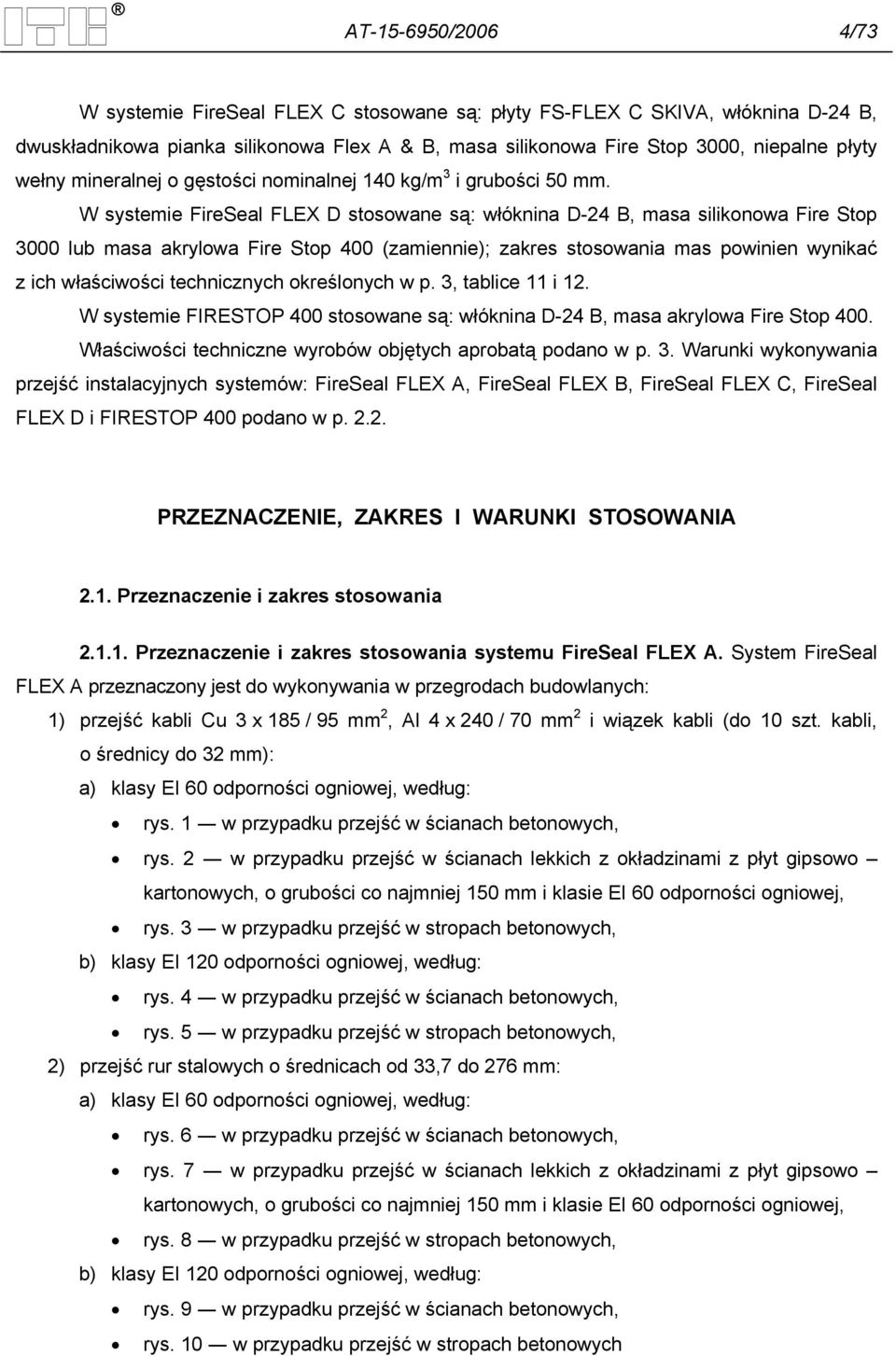 W systemie FireSeal FLEX D stosowane są: włóknina D-24 B, masa silikonowa Fire Stop 3000 lub masa akrylowa Fire Stop 400 (zamiennie); zakres stosowania mas powinien wynikać z ich właściwości