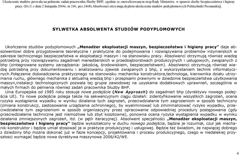 SYLWETKA ABSOLWENTA STUDIÓW PODYPLOMOWYCH Ukończenie studiów podyplomowych Menadżer eksploatacji maszyn, bezpieczeństwa i higieny pracy daje absolwentowi dobre przygotowanie teoretyczne i praktyczne