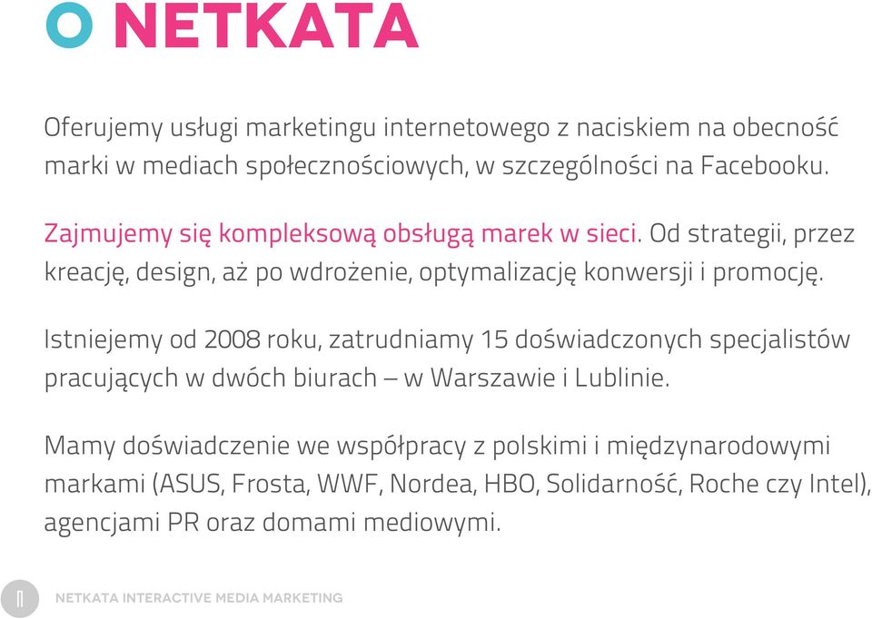 Istniejemy od 2008 roku, zatrudniamy 15 doświadczonych specjalistów pracujących w dwóch biurach w Warszawie i Lublinie.