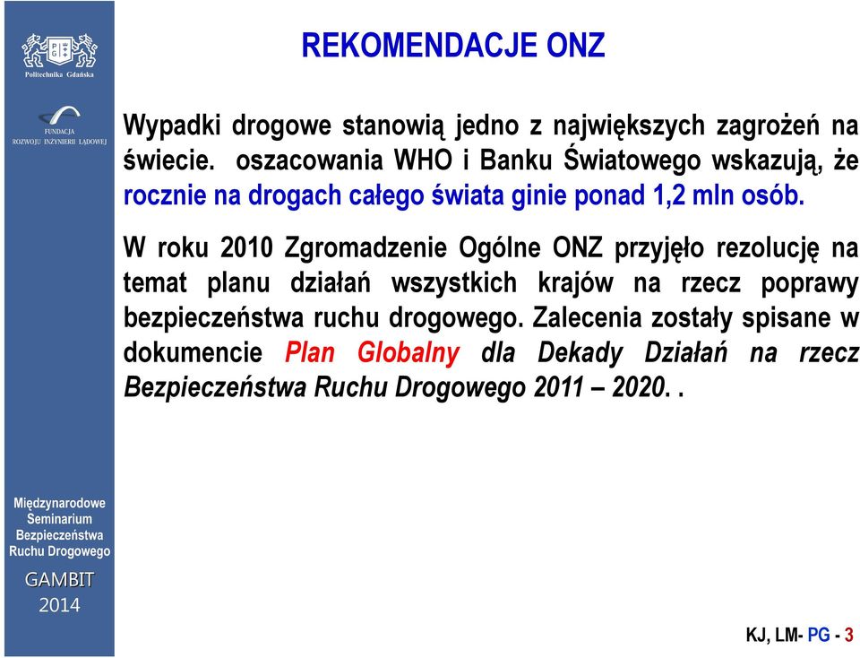 W roku 2010 Zgromadzenie Ogólne ONZ przyjęło rezolucję na temat planu działań wszystkich krajów na rzecz poprawy