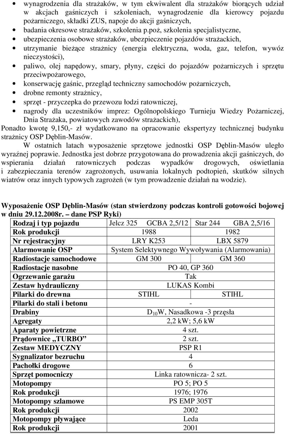 poż, szkolenia specjalistyczne, ubezpieczenia osobowe strażaków, ubezpieczenie pojazdów strażackich, utrzymanie bieżące strażnicy (energia elektryczna, woda, gaz, telefon, wywóz nieczystości),