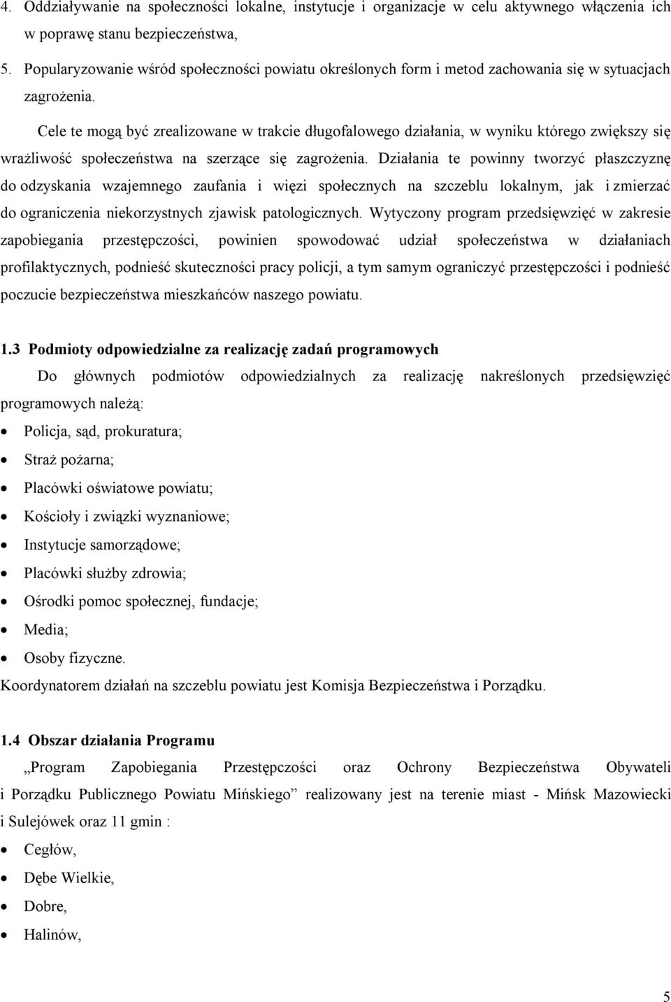 Cele te mogą być zrealizowane w trakcie długofalowego działania, w wyniku którego zwiększy się wrażliwość społeczeństwa na szerzące się zagrożenia.