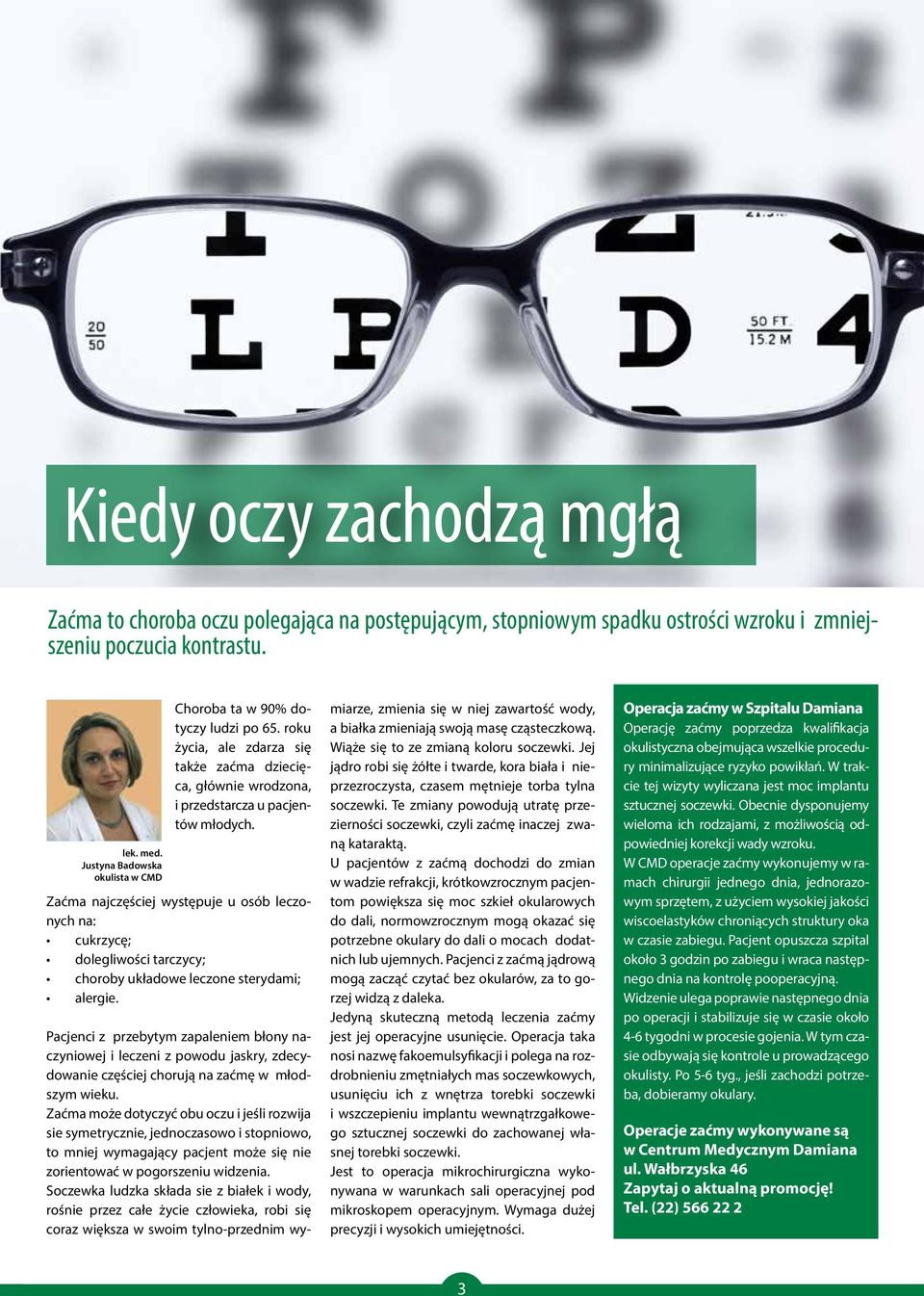 Zaćma najczęściej występuje u osób leczonych na: cukrzycę; dolegliwości tarczycy; choroby układowe leczone sterydami; alergie.