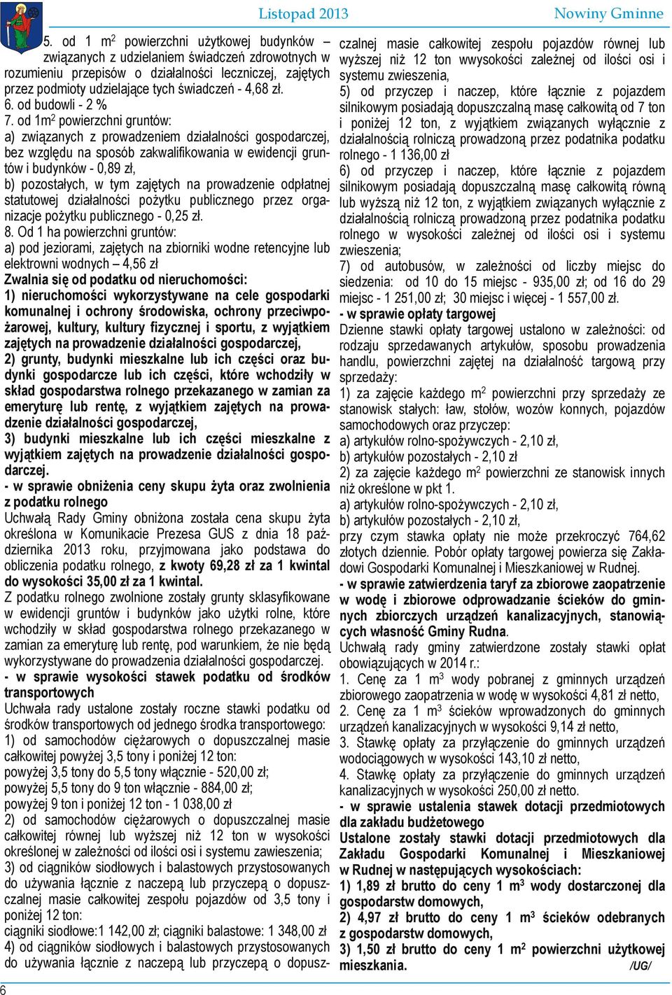 od 1m2 powierzchni gruntów: a) związanych z prowadzeniem działalności gospodarczej, bez względu na sposób zakwalifikowania w ewidencji grun tów i budynków 0,89 zł, b) pozostałych, w tym zajętych na