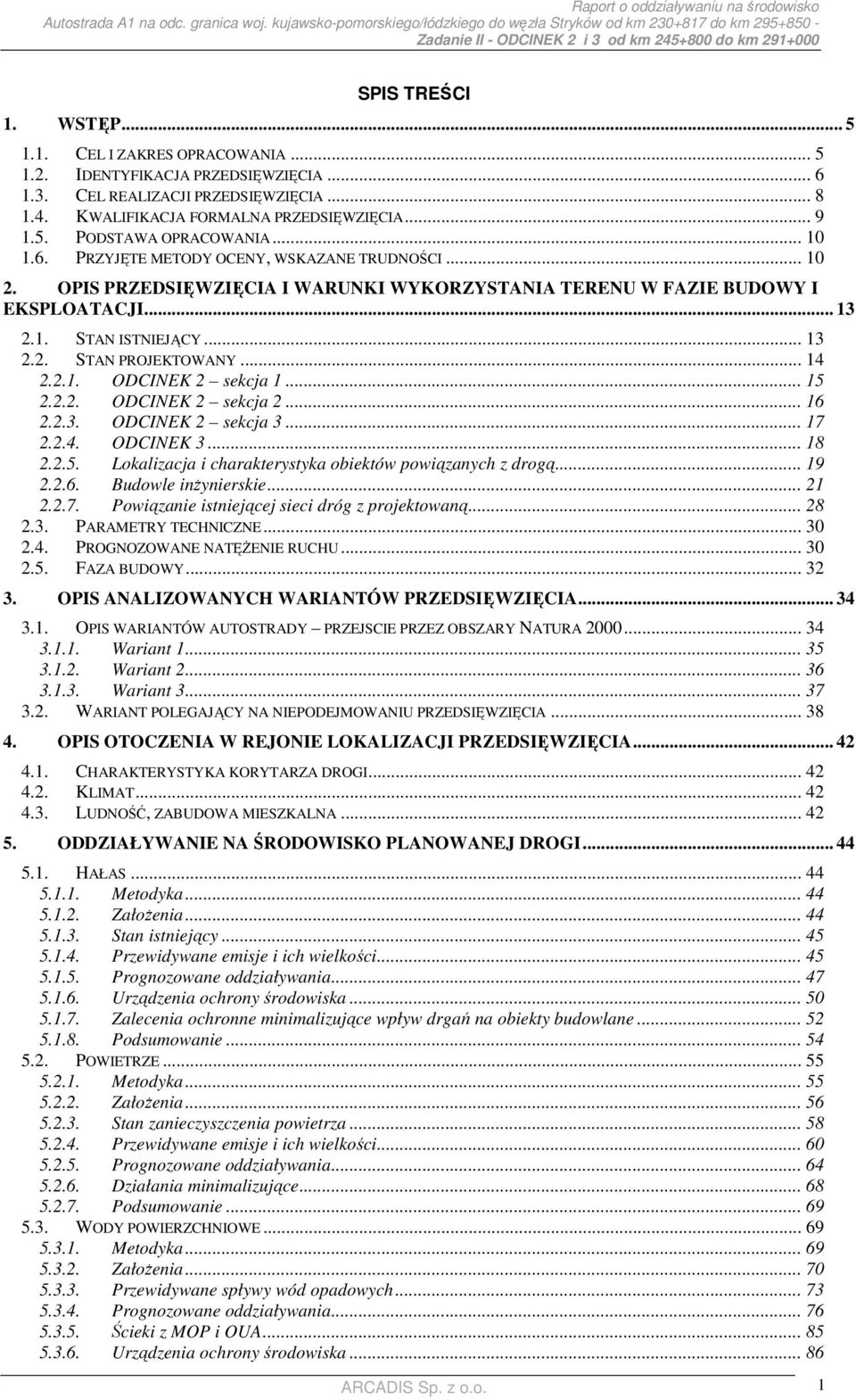 OPIS PRZEDSIĘWZIĘCIA I WARUNKI WYKORZYSTANIA TERENU W FAZIE BUDOWY I EKSPLOATACJI... 13 2.1. STAN ISTNIEJĄCY... 13 2.2. STAN PROJEKTOWANY... 14 2.2.1. ODCINEK 2 sekcja 1... 15 2.2.2. ODCINEK 2 sekcja 2.