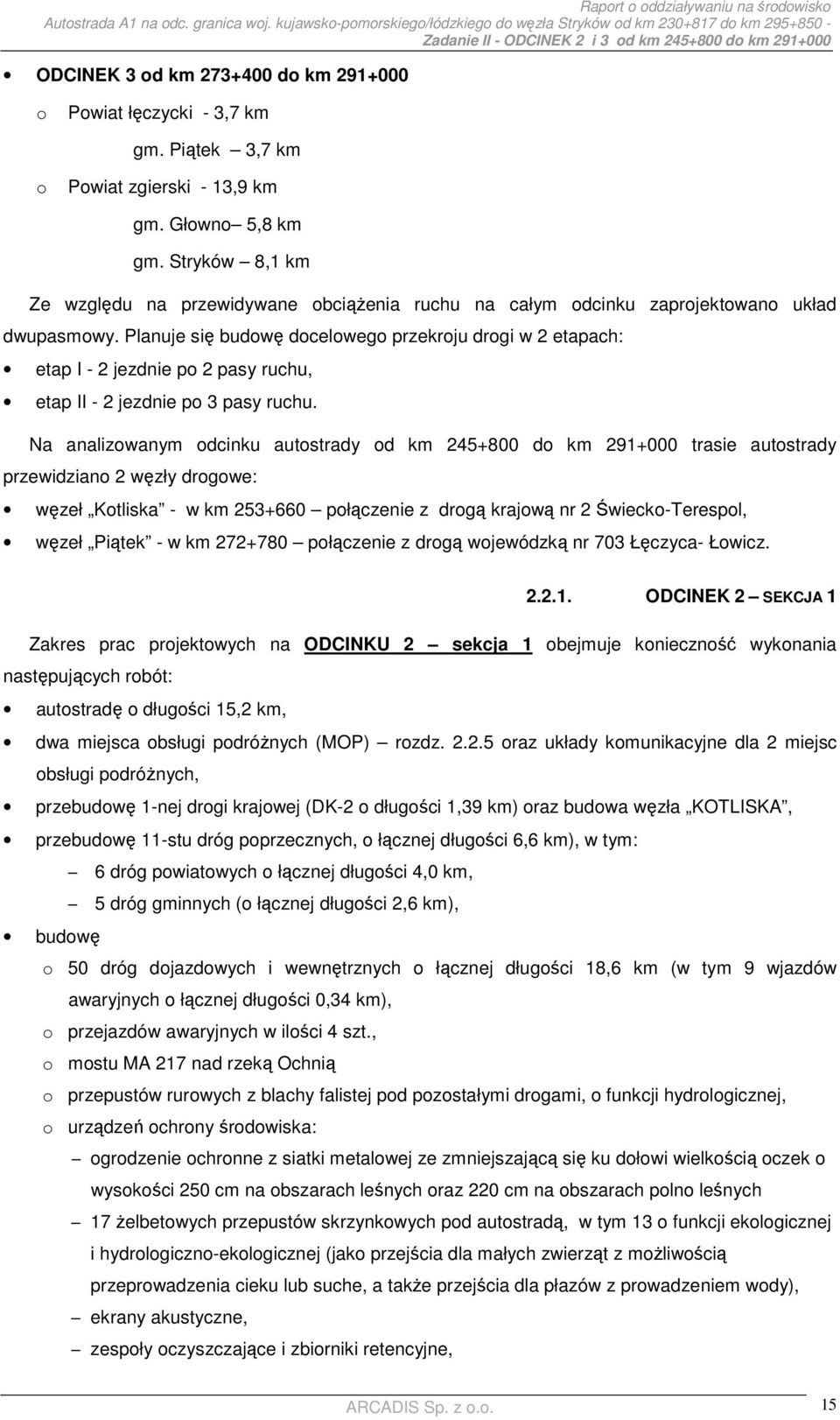 Planuje się budowę docelowego przekroju drogi w 2 etapach: etap I - 2 jezdnie po 2 pasy ruchu, etap II - 2 jezdnie po 3 pasy ruchu.