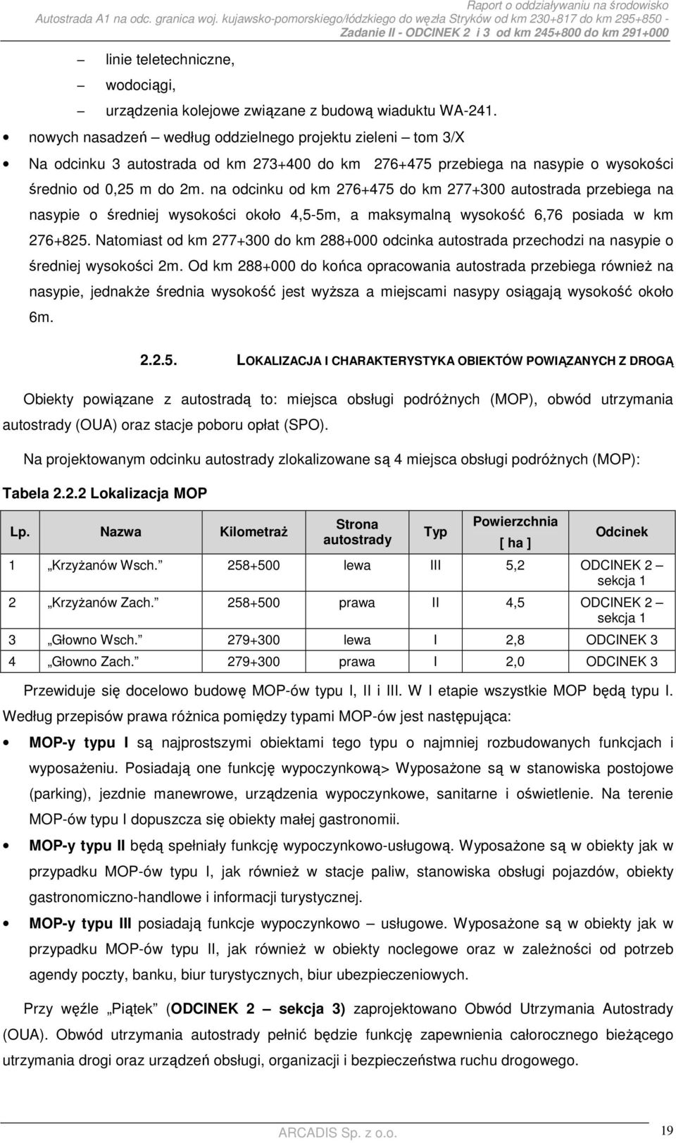 nowych nasadzeń według oddzielnego projektu zieleni tom 3/X Na odcinku 3 autostrada od km 273+400 do km 276+475 przebiega na nasypie o wysokości średnio od 0,25 m do 2m.