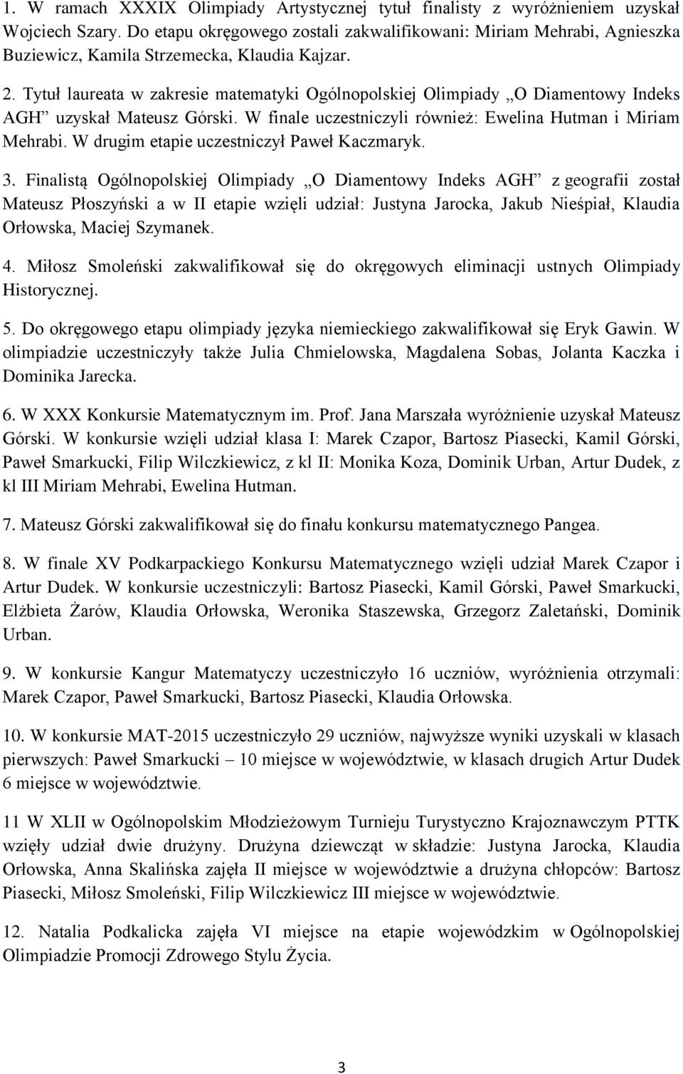 Tytuł laureata w zakresie matematyki Ogólnopolskiej Olimpiady O Diamentowy Indeks AGH uzyskał Mateusz Górski. W finale uczestniczyli również: Ewelina Hutman i Miriam Mehrabi.