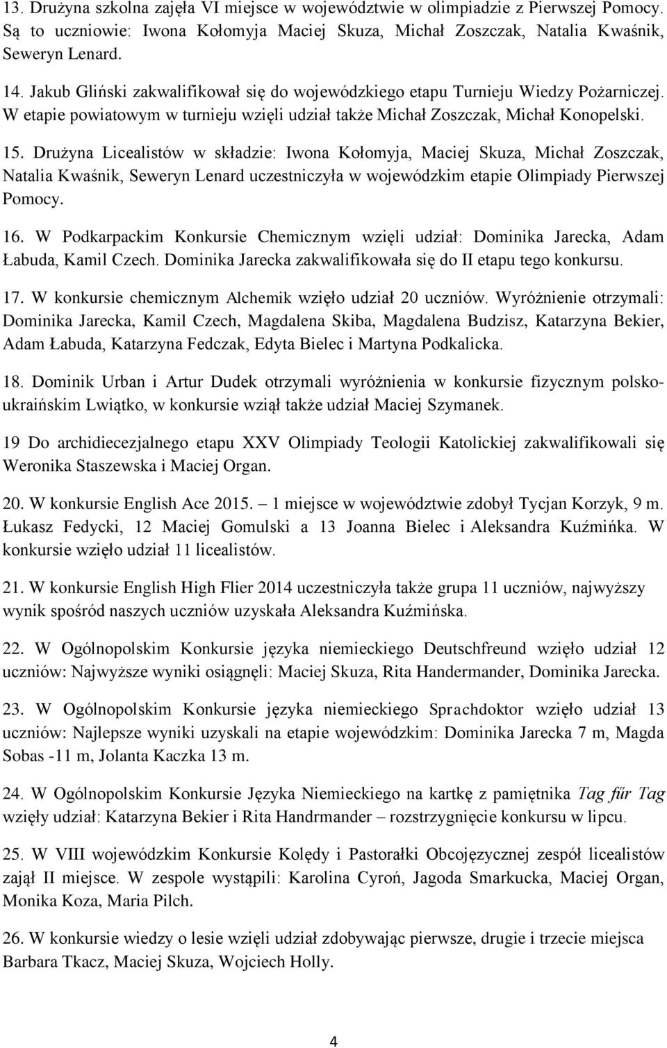 Drużyna Licealistów w składzie: Iwona Kołomyja, Maciej Skuza, Michał Zoszczak, Natalia Kwaśnik, Seweryn Lenard uczestniczyła w wojewódzkim etapie Olimpiady Pierwszej Pomocy. 16.