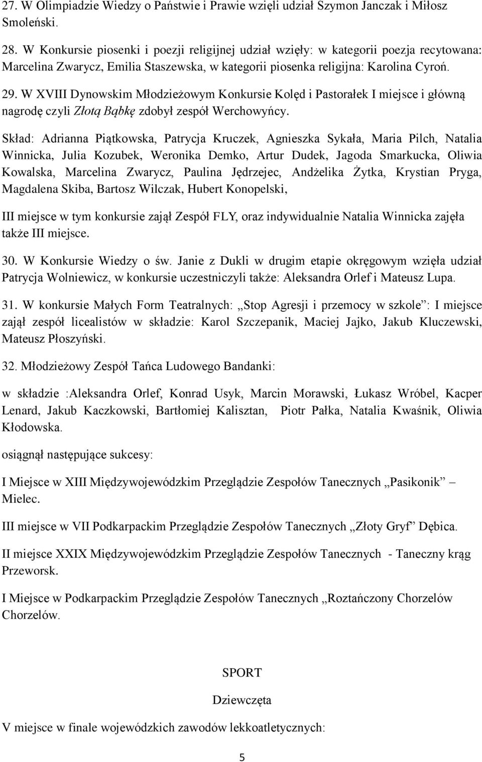 W XVIII Dynowskim Młodzieżowym Konkursie Kolęd i Pastorałek I miejsce i główną nagrodę czyli Złotą Bąbkę zdobył zespół Werchowyńcy.