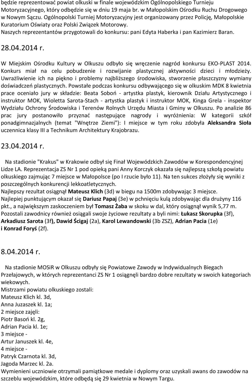 Naszych reprezentantów przygotowali do konkursu: pani Edyta Haberka i pan Kazimierz Baran. 28.04.2014 r. W Miejskim Ośrodku Kultury w Olkuszu odbyło się wręczenie nagród konkursu EKO-PLAST 2014.