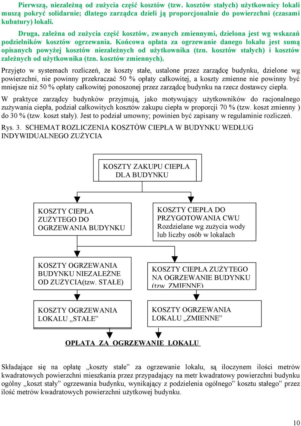 Końcowa opłata za ogrzewanie danego lokalu jest sumą opisanych powyżej kosztów niezależnych od użytkownika (tzn. kosztów stałych) i kosztów zależnych od użytkownika (tzn. kosztów zmiennych).