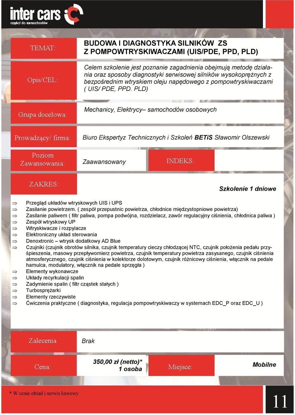 PLD) Mechanicy, Elektrycy samochodów osobowych Biuro Ekspertyz Technicznych i Szkoleń BETiS Sławomir Olszewski Zaawansowany Szkolenie 1 dniowe Przegląd układów wtryskowych UIS i UPS Zasilanie