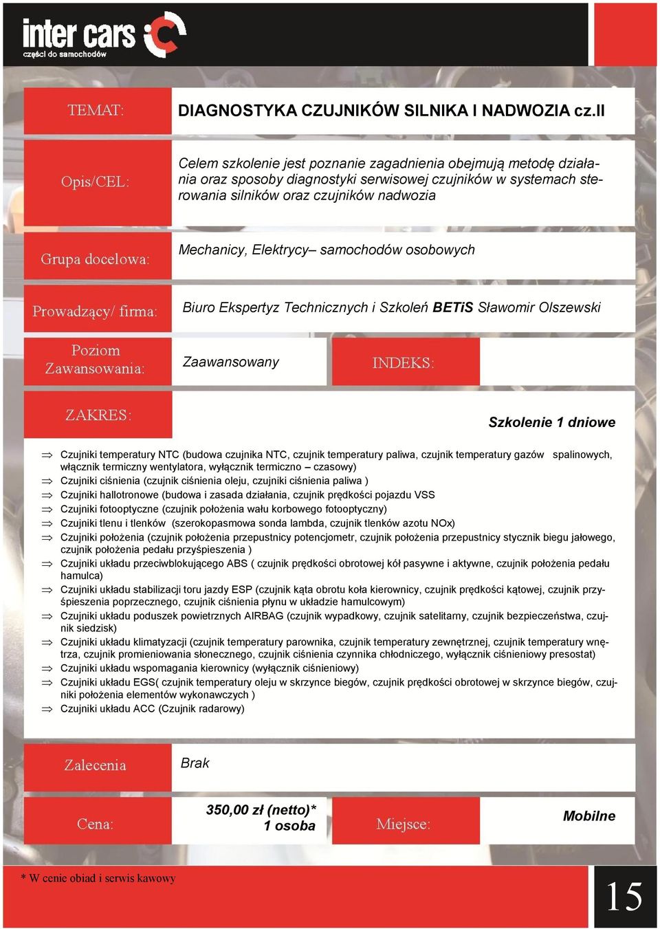 samochodów osobowych Biuro Ekspertyz Technicznych i Szkoleń BETiS Sławomir Olszewski Zaawansowany Szkolenie 1 dniowe Czujniki temperatury NTC (budowa czujnika NTC, czujnik temperatury paliwa, czujnik