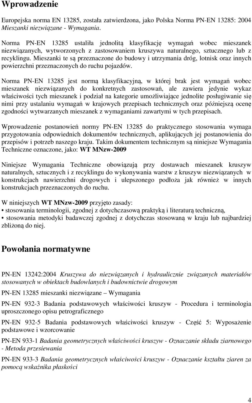 Mieszanki te są przeznaczone do budowy i utrzymania dróg, lotnisk oraz innych powierzchni przeznaczonych do ruchu pojazdów.