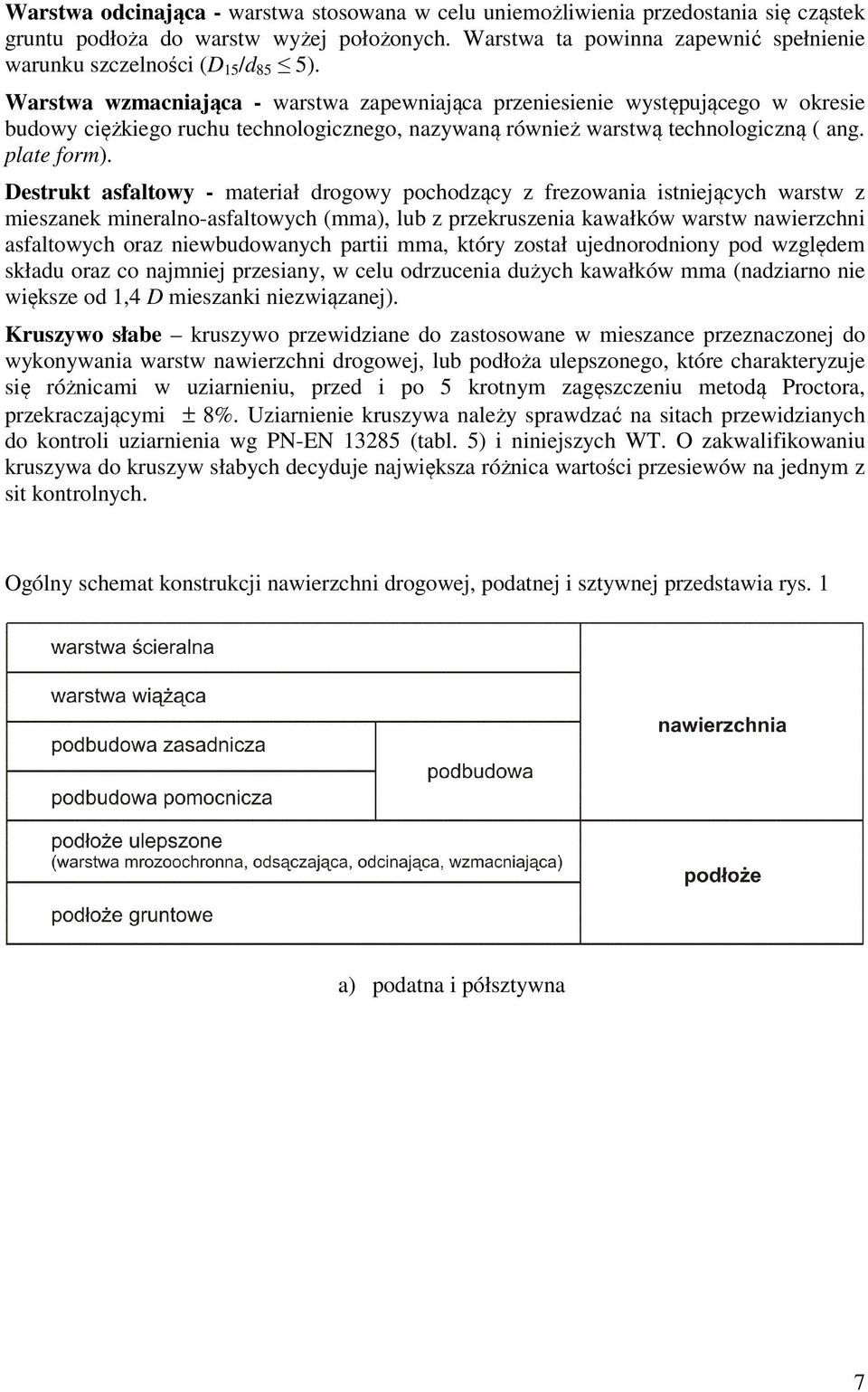 Warstwa wzmacniająca - warstwa zapewniająca przeniesienie występującego w okresie budowy ciężkiego ruchu technologicznego, nazywaną również warstwą technologiczną ( ang. plate form).