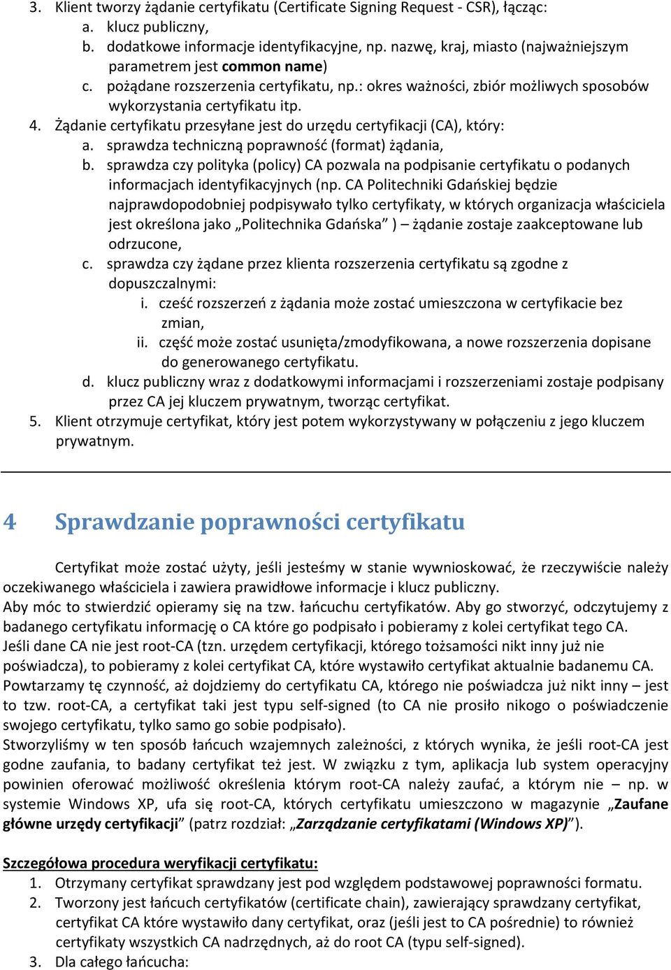 Żądanie certyfikatu przesyłane jest do urzędu certyfikacji (CA), który: a. sprawdza techniczną poprawność (format) żądania, b.