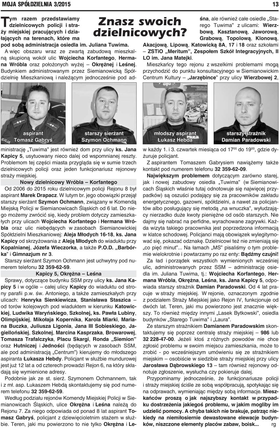 Nowy dzielnicowy Wróbla Korfantego Od 2006 do 2015 roku dzielnicowym policji Rejonu 8 był aspirant Marek Drapacz. W lutym br.