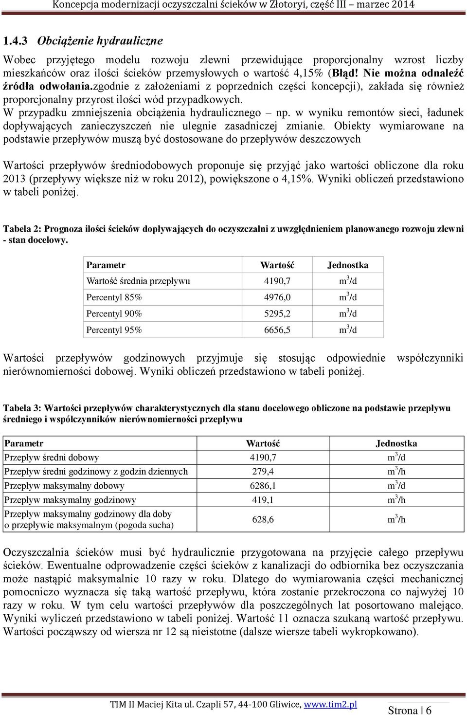 W przypadku zmniejszenia obciążenia hydraulicznego np. w wyniku remontów sieci, ładunek dopływających zanieczyszczeń nie ulegnie zasadniczej zmianie.