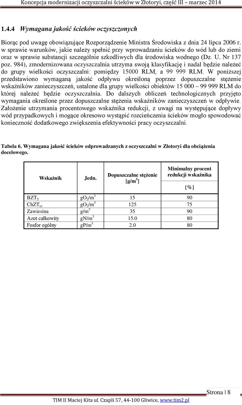 984), zmodernizowana oczyszczalnia utrzyma swoją klasyfikację i nadal będzie należeć do grupy wielkości oczyszczalni: pomiędzy 15000 RLM, a 99 999 RLM.