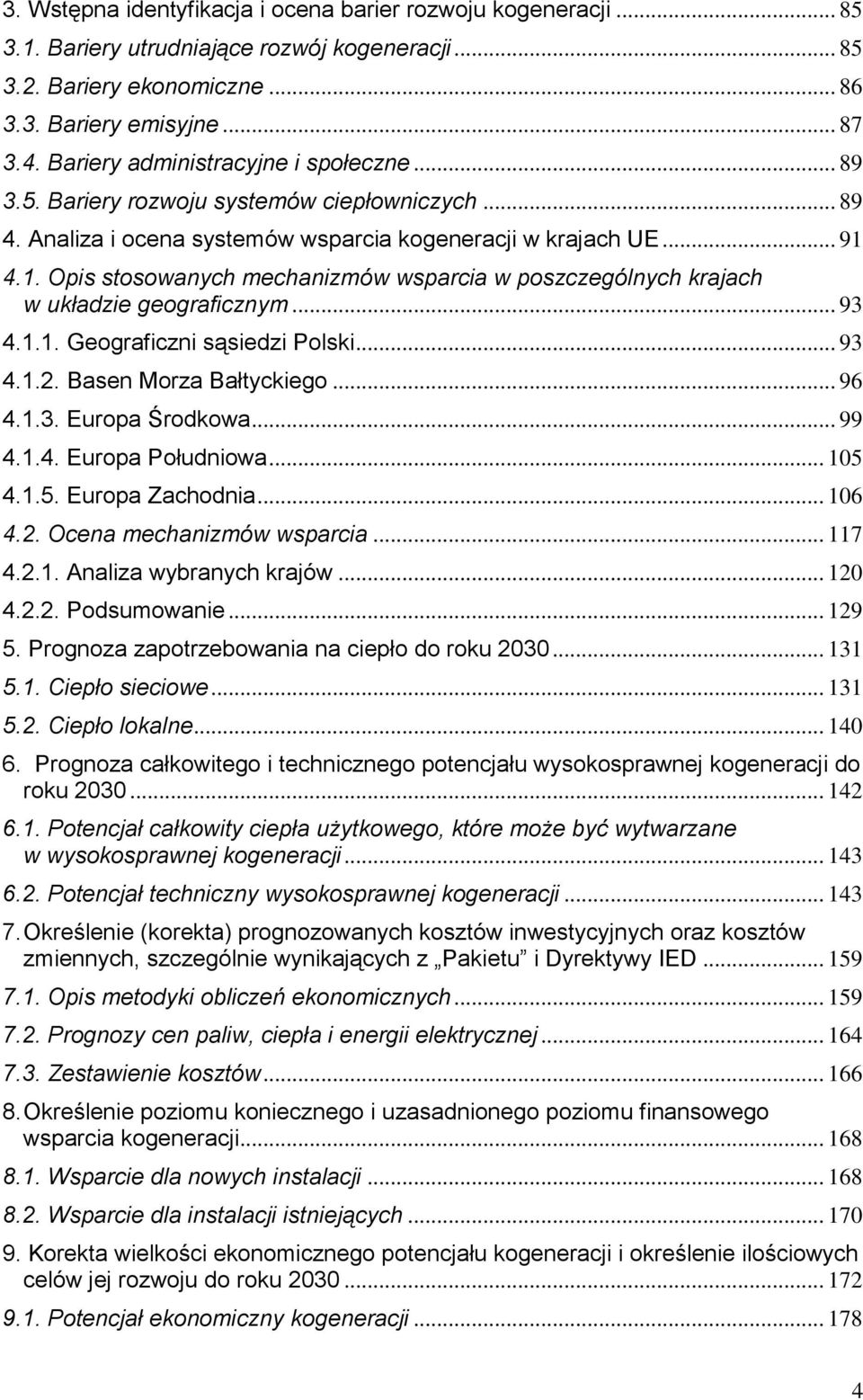 4.1. Opis stosowanych mechanizmów wsparcia w poszczególnych krajach w układzie geograficznym... 93 4.1.1. Geograficzni sąsiedzi Polski... 93 4.1.2. Basen Morza Bałtyckiego... 96 4.1.3. Europa Środkowa.