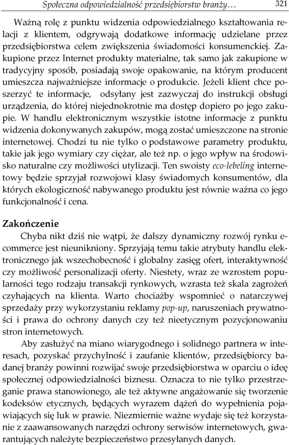 Zakupione przez Internet produkty materialne, tak samo jak zakupione w tradycyjny sposób, posiadają swoje opakowanie, na którym producent umieszcza najważniejsze informacje o produkcie.