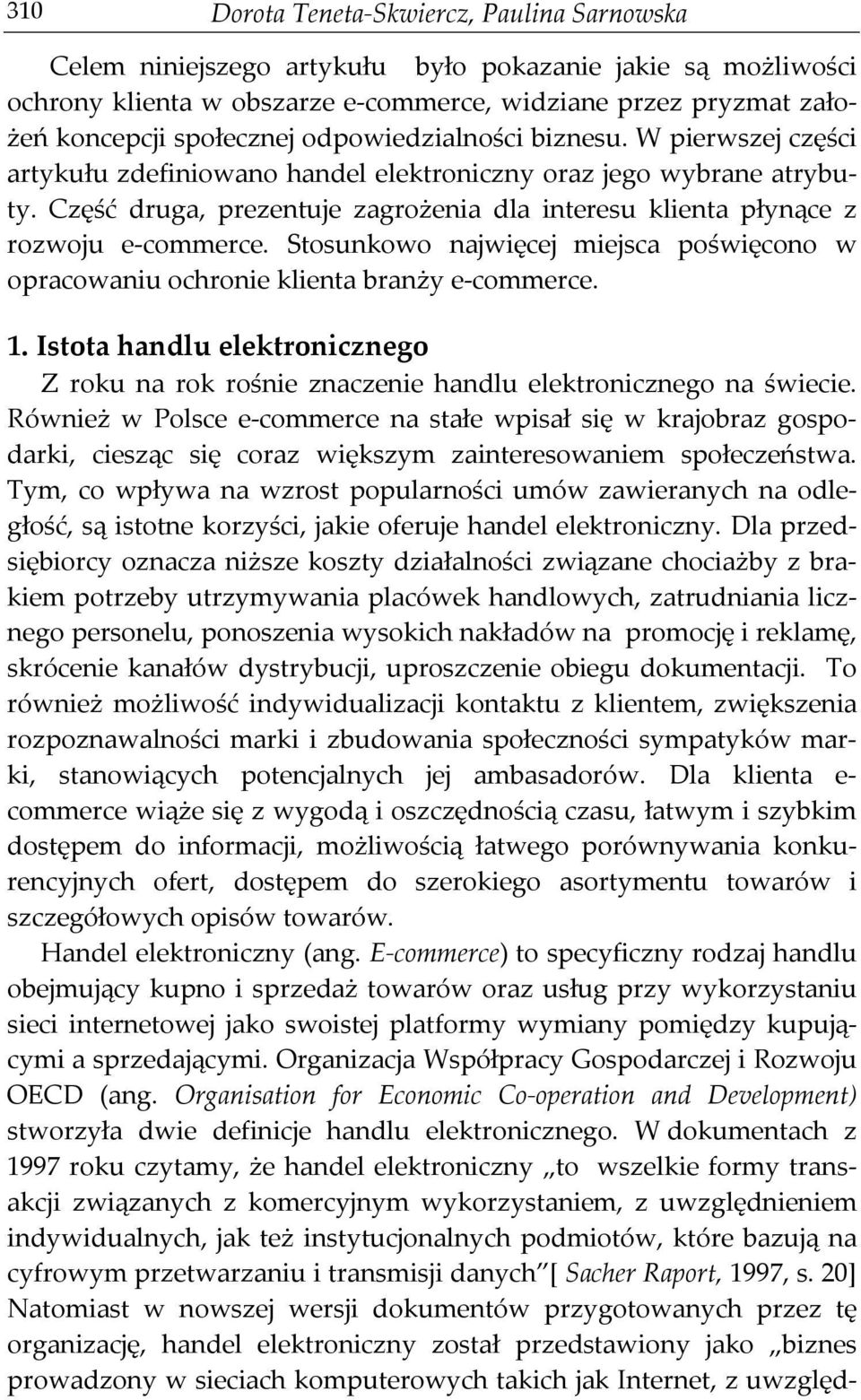 Część druga, prezentuje zagrożenia dla interesu klienta płynące z rozwoju e-commerce. Stosunkowo najwięcej miejsca poświęcono w opracowaniu ochronie klienta branży e-commerce. 1.