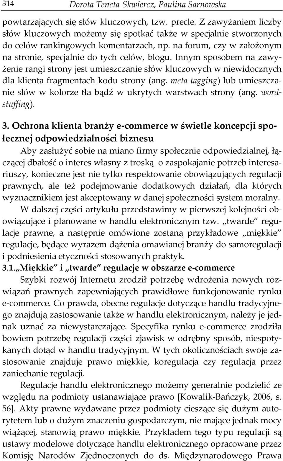 Innym sposobem na zawyżenie rangi strony jest umieszczanie słów kluczowych w niewidocznych dla klienta fragmentach kodu strony (ang.