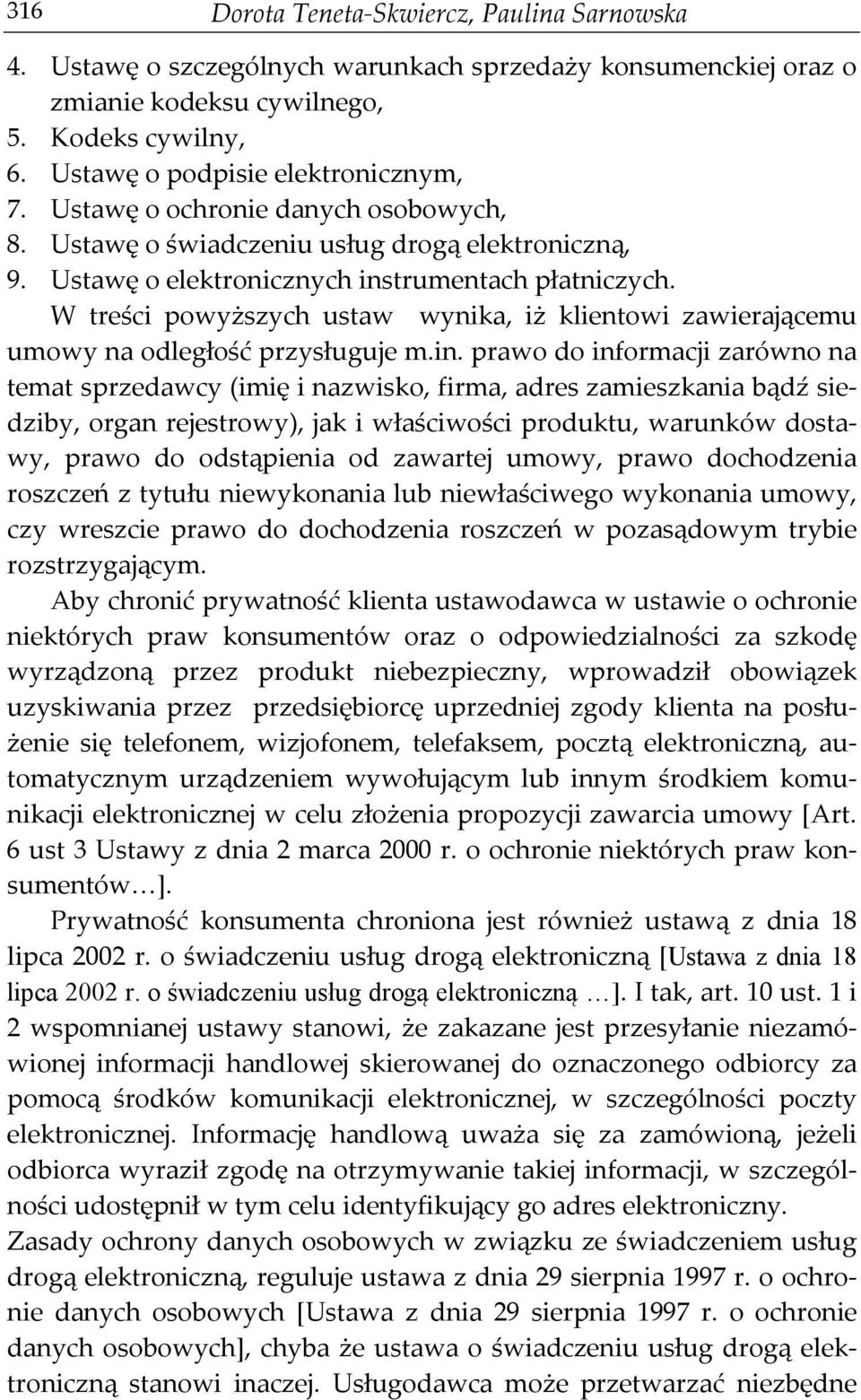 W treści powyższych ustaw wynika, iż klientowi zawierającemu umowy na odległość przysługuje m.in.