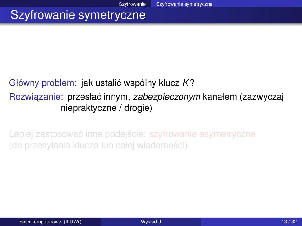 Rozwiazanie: przesłać innym, zabezpieczonym kanałem (zazwyczaj niepraktyczne /