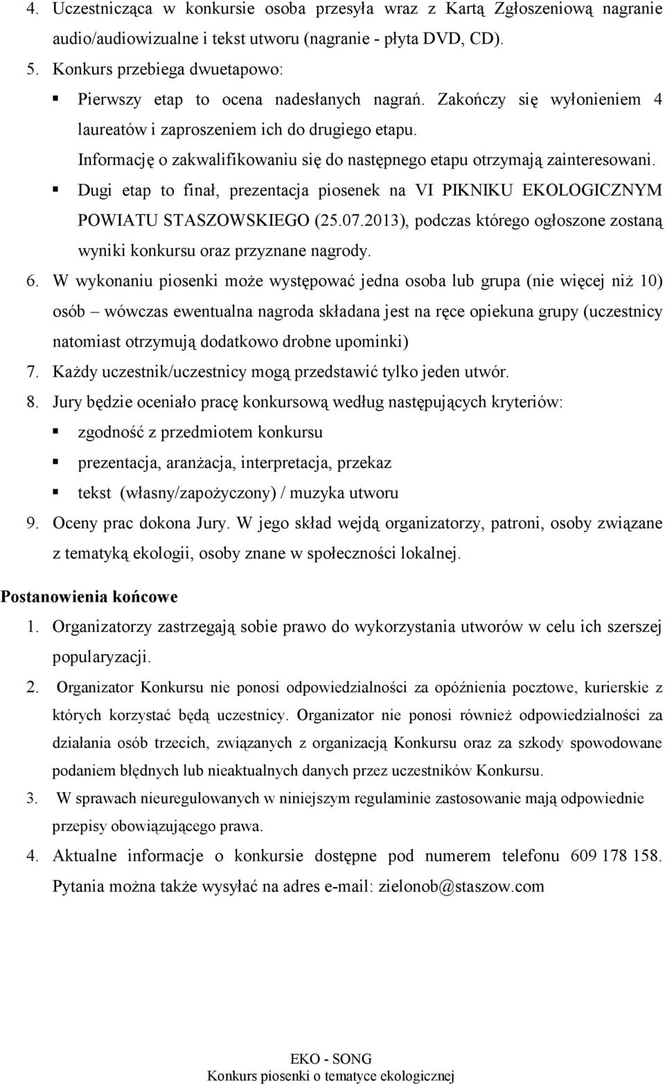 Informację o zakwalifikowaniu się do następnego etapu otrzymają zainteresowani. Dugi etap to finał, prezentacja piosenek na VI PIKNIKU EKOLOGICZNYM POWIATU STASZOWSKIEGO (25.07.