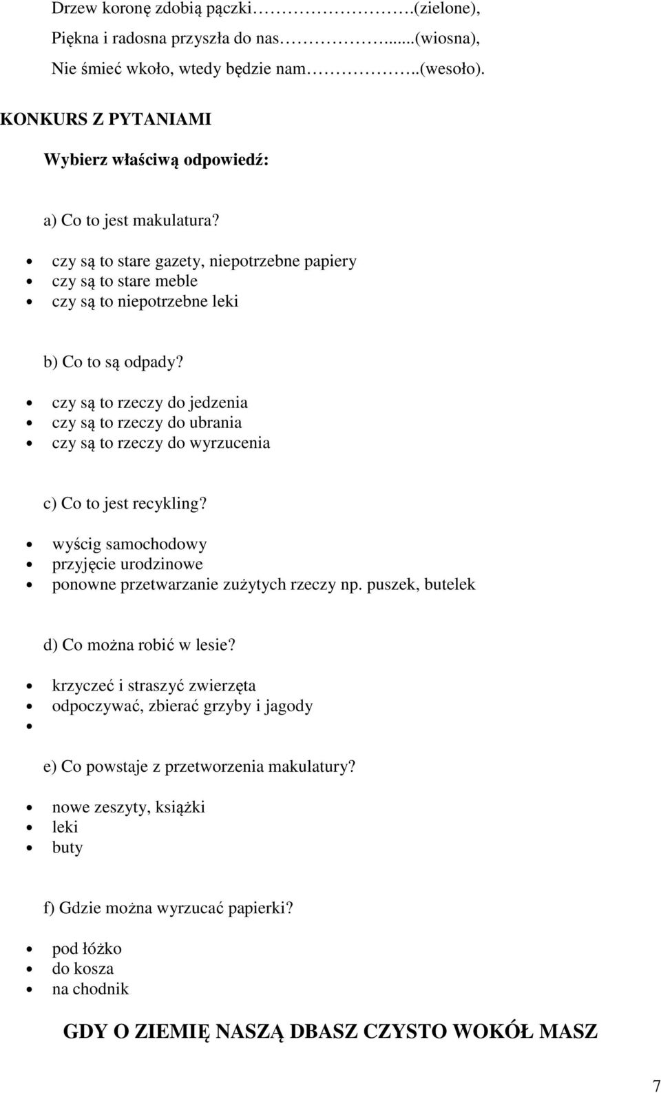 czy są to rzeczy do jedzenia czy są to rzeczy do ubrania czy są to rzeczy do wyrzucenia c) Co to jest recykling? wyścig samochodowy przyjęcie urodzinowe ponowne przetwarzanie zużytych rzeczy np.