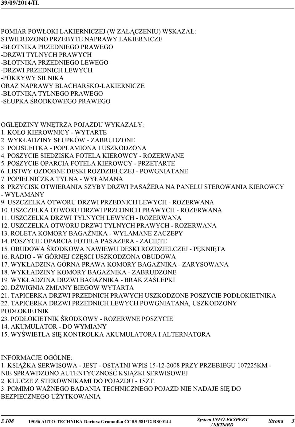 WYKŁADZINY SŁUPKÓW - ZABRUDZONE 3. PODSUFITKA - POPLAMIONA I USZKODZONA 4. POSZYCIE SIEDZISKA FOTELA KIEROWCY - ROZERWANE 5. POSZYCIE OPARCIA FOTELA KIEROWCY - PRZETARTE 6.