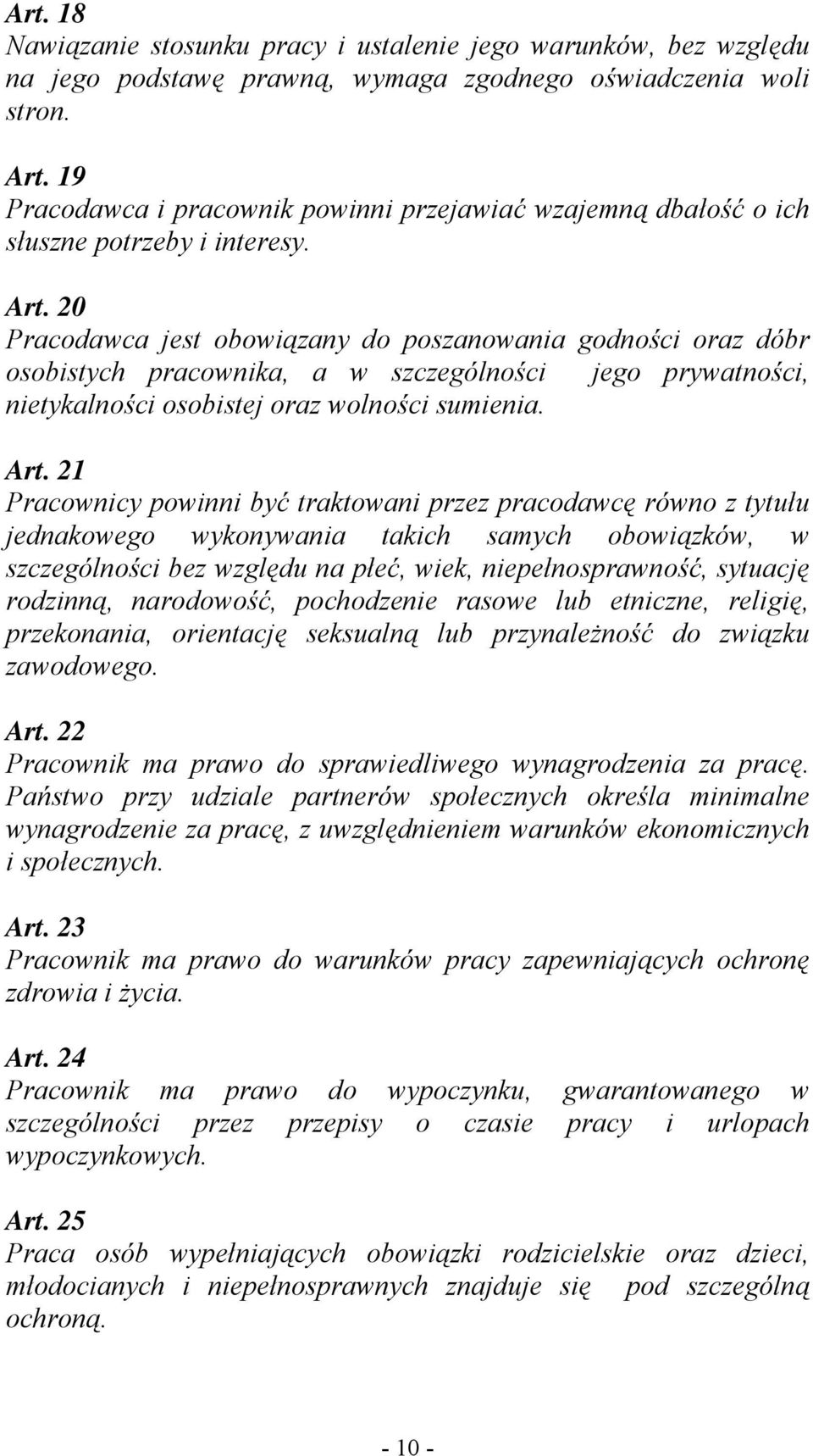 20 Pracodawca jest obowiązany do poszanowania godności oraz dóbr osobistych pracownika, a w szczególności jego prywatności, nietykalności osobistej oraz wolności sumienia. Art.