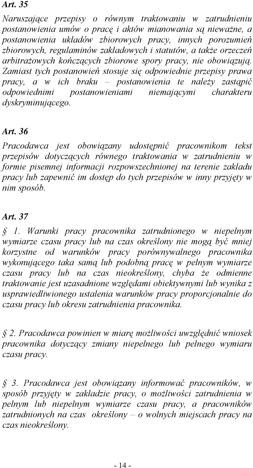 Zamiast tych postanowień stosuje się odpowiednie przepisy prawa pracy, a w ich braku postanowienia te należy zastąpić odpowiednimi postanowieniami niemającymi charakteru dyskryminującego. Art.