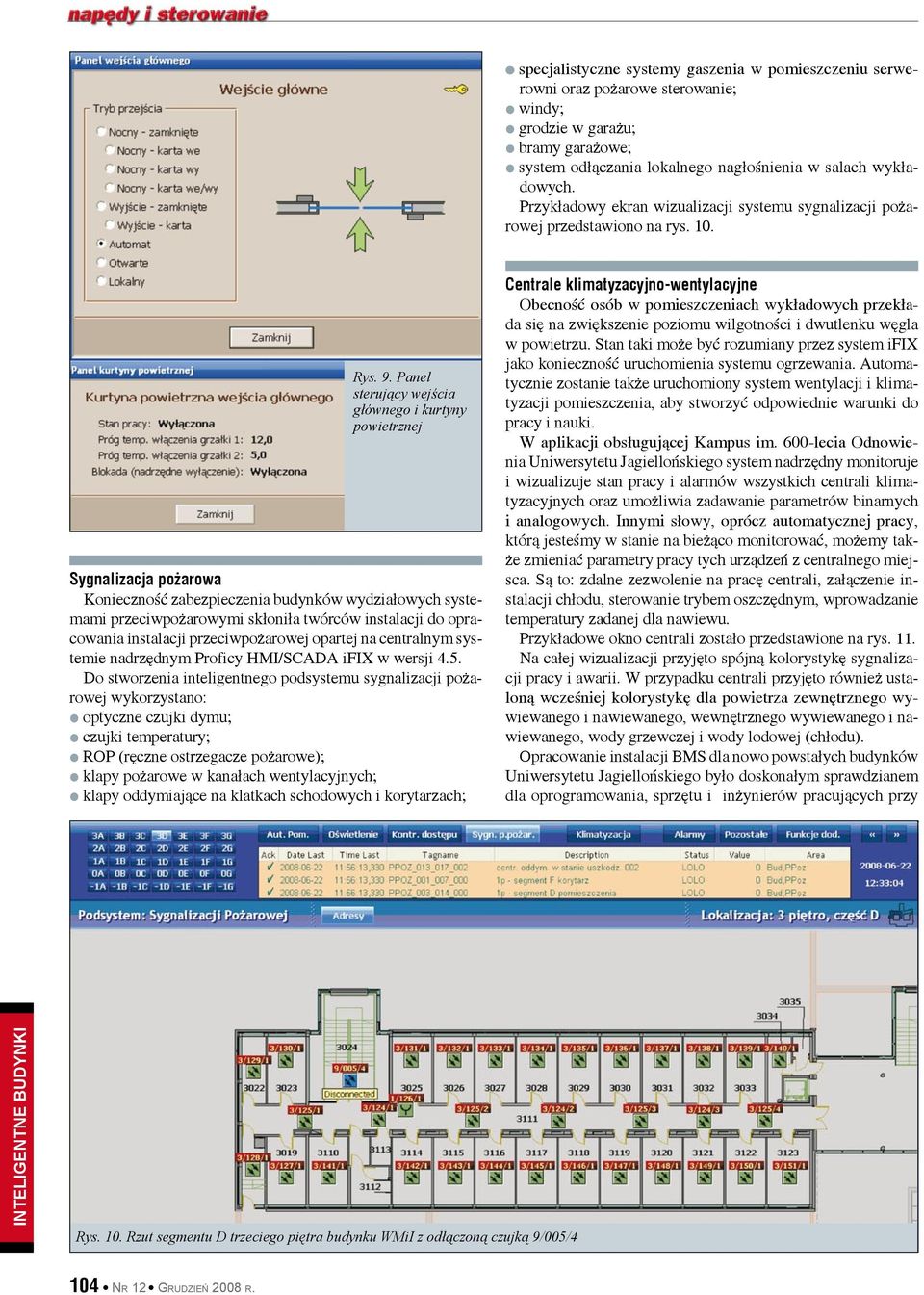 Panel sterujący wejścia głównego i kurtyny powietrznej Sygnalizacja pożarowa Konieczność zabezpieczenia budynków wydziałowych systemami przeciwpożarowymi skłoniła twórców instalacji do opracowania