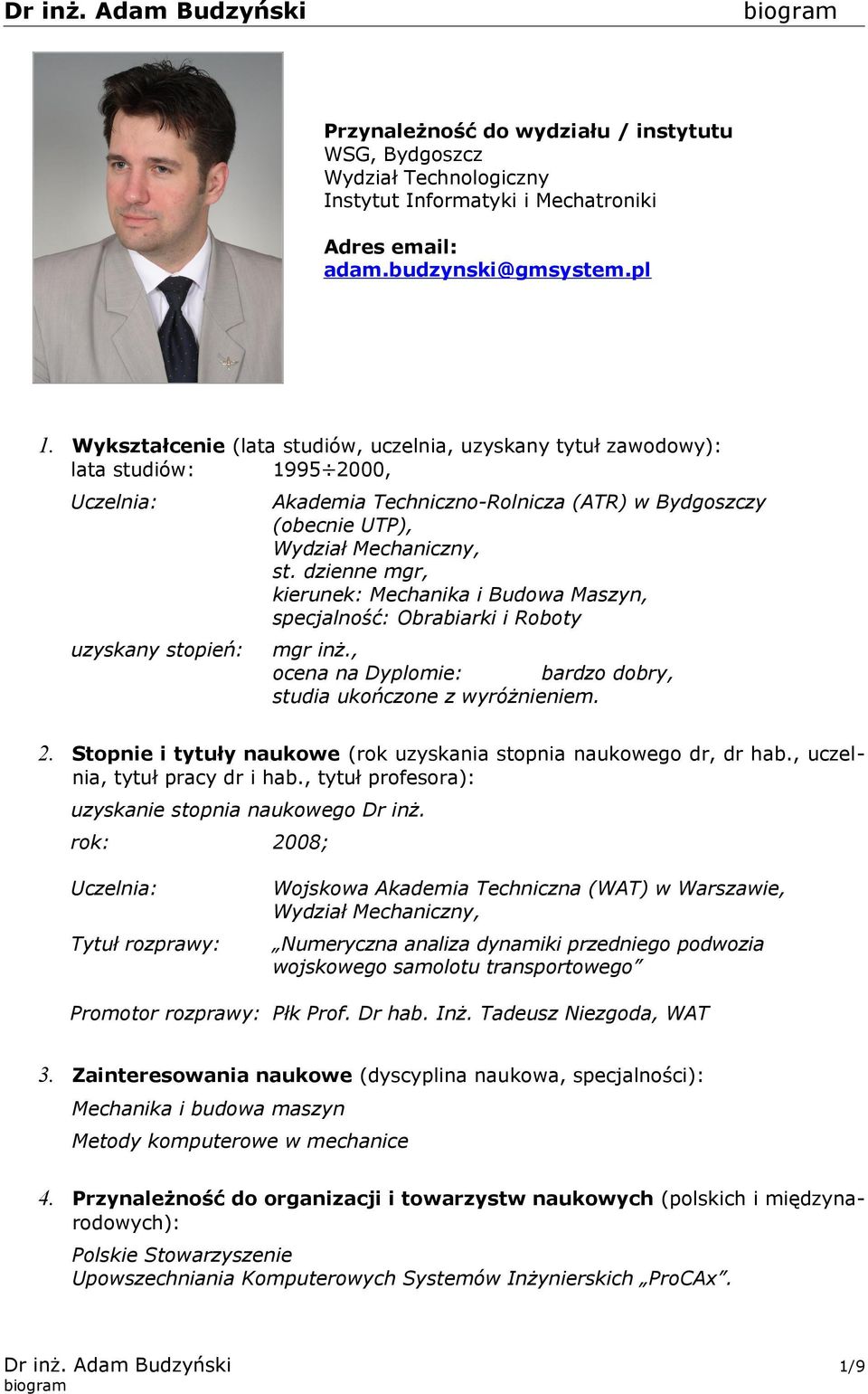 Mechaniczny, st. dzienne mgr, kierunek: Mechanika i Budowa Maszyn, specjalność: Obrabiarki i Roboty mgr inż., ocena na Dyplomie: bardzo dobry, studia ukończone z wyróżnieniem. 2.