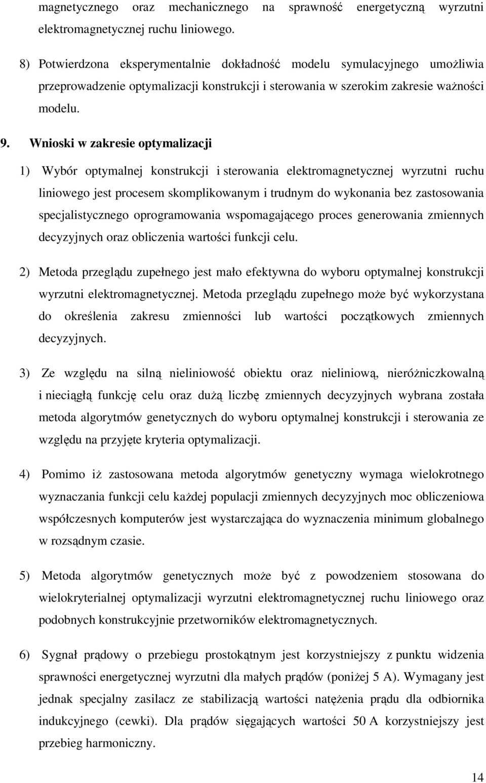 Wnioski w zakresie optymalizacji 1) Wybór optymalnej konstrukcji i sterowania elektromagnetycznej wyrzutni ruchu liniowego jest procesem skomplikowanym i trudnym do wykonania bez zastosowania