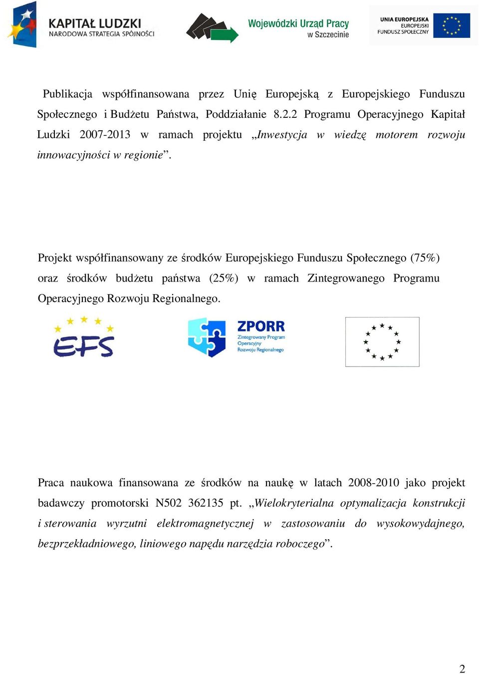 Projekt współfinansowany ze środków Europejskiego Funduszu Społecznego (75%) oraz środków budżetu państwa (25%) w ramach Zintegrowanego Programu Operacyjnego Rozwoju Regionalnego.