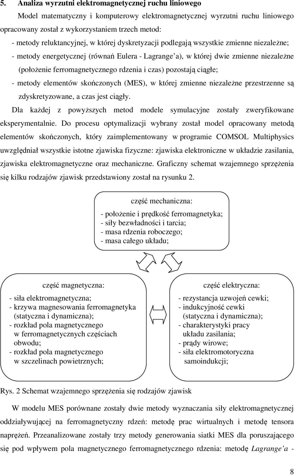 rdzenia i czas) pozostają ciągłe; - metody elementów skończonych (MES), w której zmienne niezależne przestrzenne są zdyskretyzowane, a czas jest ciągły.