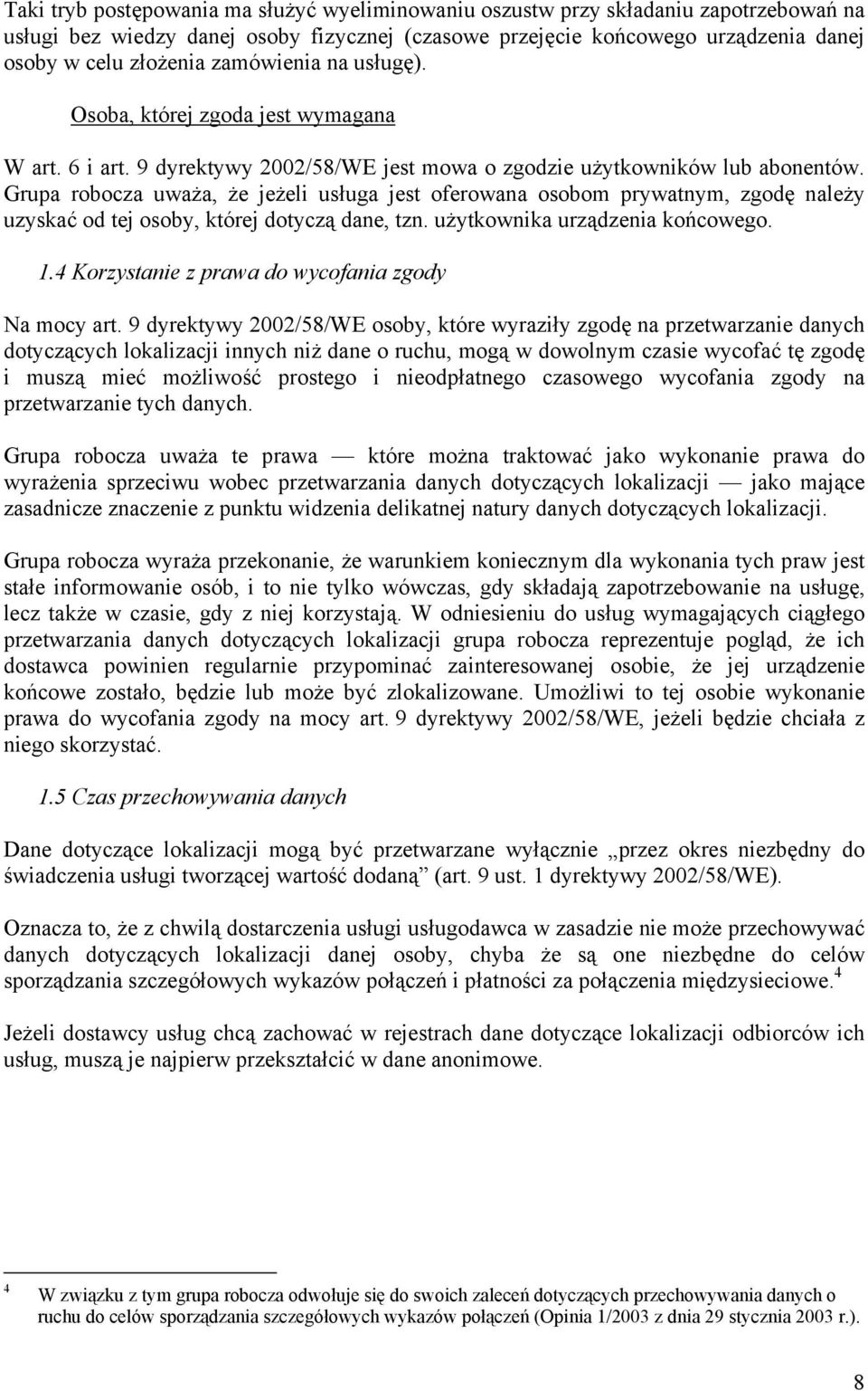 Grupa robocza uważa, że jeżeli usługa jest oferowana osobom prywatnym, zgodę należy uzyskać od tej osoby, której dotyczą dane, tzn. użytkownika urządzenia końcowego. 1.